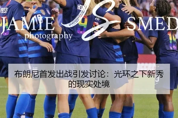 布朗尼首发出战引发讨论：光环之下新秀的现实处境